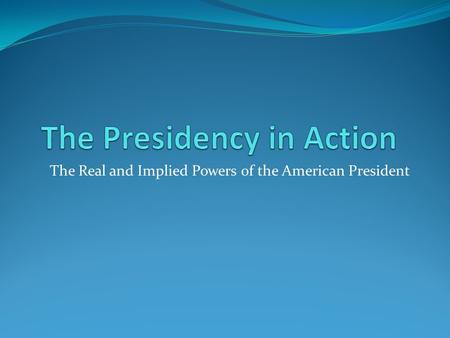 The Real and Implied Powers of the American President.
