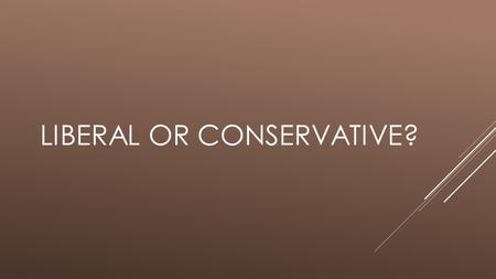 LIBERAL OR CONSERVATIVE?. EITHER OR?  Not everyone is a liberal or a conservative. Most Americans see themselves as moderates.  Not all Democrats are.
