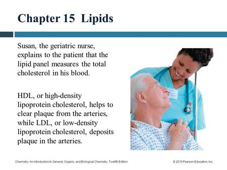 Chapter 15 Lipids Susan, the geriatric nurse, explains to the patient that the lipid panel measures the total cholesterol in his blood. HDL, or high-density.
