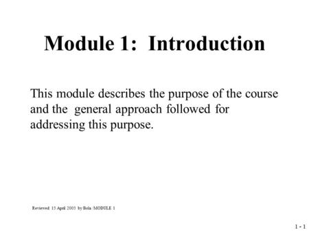 1 - 1 Module 1: Introduction This module describes the purpose of the course and the general approach followed for addressing this purpose. Reviewed 15.