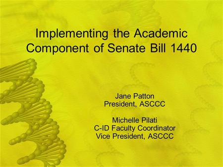 Implementing the Academic Component of Senate Bill 1440 Jane Patton President, ASCCC Michelle Pilati C-ID Faculty Coordinator Vice President, ASCCC.