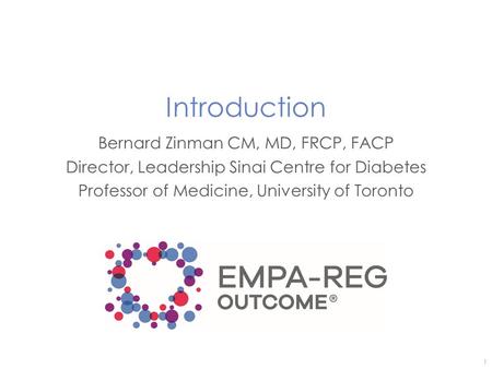 Introduction Bernard Zinman CM, MD, FRCP, FACP Director, Leadership Sinai Centre for Diabetes Professor of Medicine, University of Toronto 1.