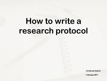 How to write a research protocol Corlia van Vuuren February 2011.