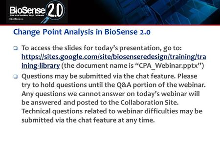Change Point Analysis in BioSense 2.0  To access the slides for today’s presentation, go to: https://sites.google.com/site/biosenseredesign/training/tra.