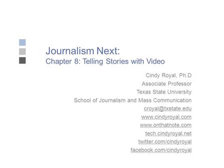 Journalism Next: Chapter 8: Telling Stories with Video Cindy Royal, Ph.D Associate Professor Texas State University School of Journalism and Mass Communication.