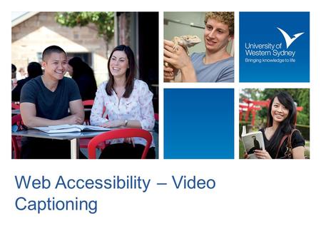 Web Accessibility – Video Captioning. Ensuring people of all abilities have equal access to web content Disability Discrimination Act – Web Access Advisory.
