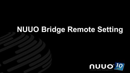 Www.nuuo.com Trusted Video Management NUUO Bridge Remote Setting.