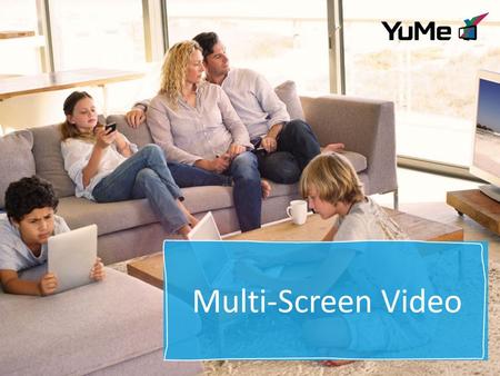 Multi-Screen Video. ©2013 YUME. ALL RIGHTS RESERVED.2 UK smartphone penetration 64% (IAB) Tablet sales to overtake laptops in 2014 (IDC) There will be.