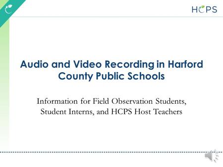 Audio and Video Recording in Harford County Public Schools Information for Field Observation Students, Student Interns, and HCPS Host Teachers.