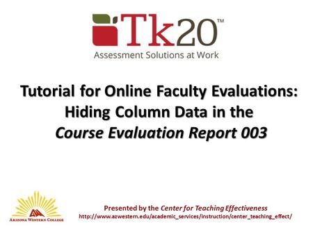 Tutorial for Online Faculty Evaluations: Hiding Column Data in the Course Evaluation Report 003 Course Evaluation Report 003 Presented by the Center for.