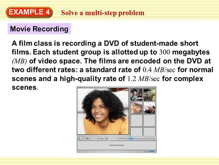 Solve a multi-step problem EXAMPLE 4 A film class is recording a DVD of student-made short films. Each student group is allotted up to 300 megabytes (MB)