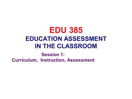 EDU 385 EDUCATION ASSESSMENT IN THE CLASSROOM