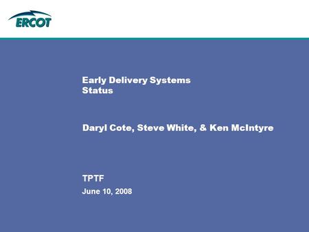 June 10, 2008 TPTF Early Delivery Systems Status Daryl Cote, Steve White, & Ken McIntyre.