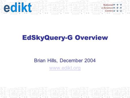EdSkyQuery-G Overview Brian Hills, December 2004 www.edikt.org.