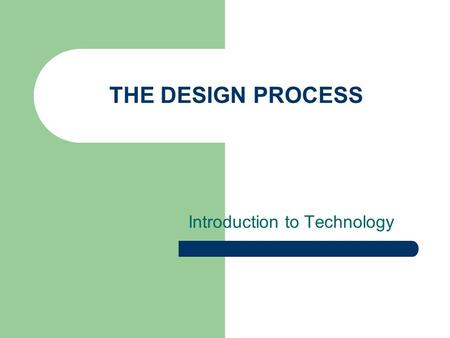 THE DESIGN PROCESS Introduction to Technology. DESIGN… Design is a broad term that is often associated with artistic expression, but it is best thought.