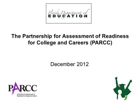 The Partnership for Assessment of Readiness for College and Careers (PARCC) December 2012 1.