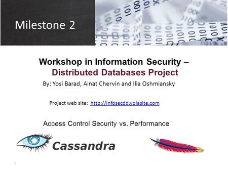 Milestone 2 Workshop in Information Security – Distributed Databases Project Access Control Security vs. Performance By: Yosi Barad, Ainat Chervin and.