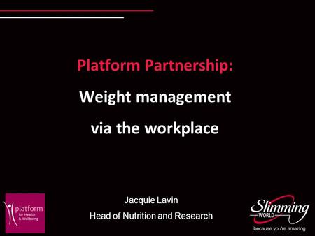 Platform Partnership: Weight management via the workplace Jacquie Lavin Head of Nutrition and Research.
