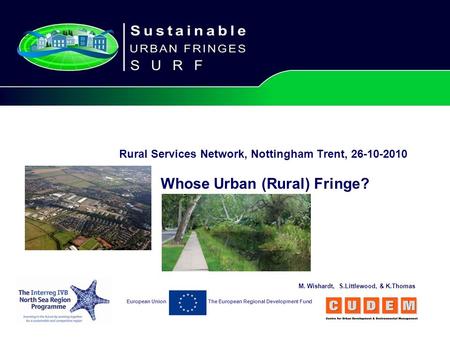 The European Regional Development FundEuropean Union Rural Services Network, Nottingham Trent, 26-10-2010 Whose Urban (Rural) Fringe? M. Wishardt, S.Littlewood,