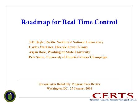 Roadmap for Real Time Control Transmission Reliability Program Peer Review Washington DC, 27 January 2004 Jeff Dagle, Pacific Northwest National Laboratory.