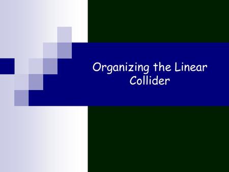 Organizing the Linear Collider. Steps toward the ILC 1989 – 1996: Operation of the world’s only linear collider, the 90 GeV SLC at Stanford Linear Accelerator.