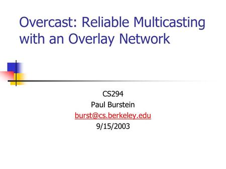 Overcast: Reliable Multicasting with an Overlay Network CS294 Paul Burstein 9/15/2003.