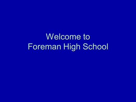 Welcome to Foreman High School. Enrollment Please have the following:  1 Current, valid Photo ID (for the parent)  2 Proofs of Current Address  Academic.