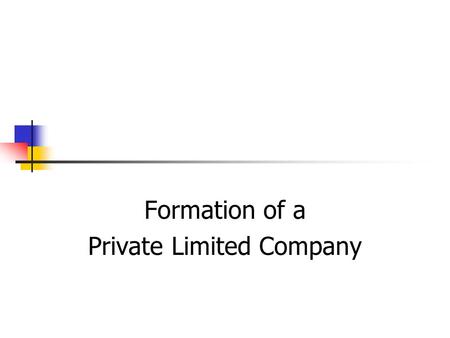 Formation of a Private Limited Company. Memorandum of Association External Rules of the company Name of the company Objectives : What the co. does Statement.