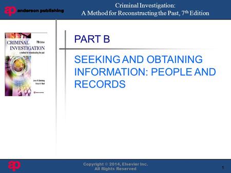 1 Book Cover Here Copyright © 2014, Elsevier Inc. All Rights Reserved PART B SEEKING AND OBTAINING INFORMATION: PEOPLE AND RECORDS Criminal Investigation: