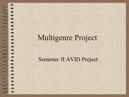 Multigenre Project Semester II AVID Project. What is “Multigenre”? Multi = many Genre = Types of Writing –Story, article, poem, obituary, birth certificate,