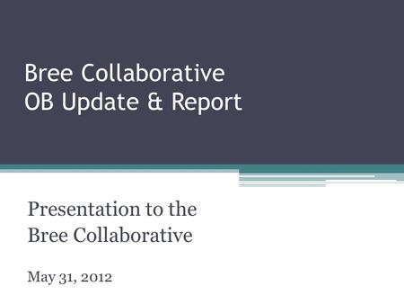Bree Collaborative OB Update & Report Presentation to the Bree Collaborative May 31, 2012.