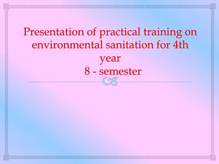 Presentation of practical training on environmental sanitation for 4th year 8 - semester.