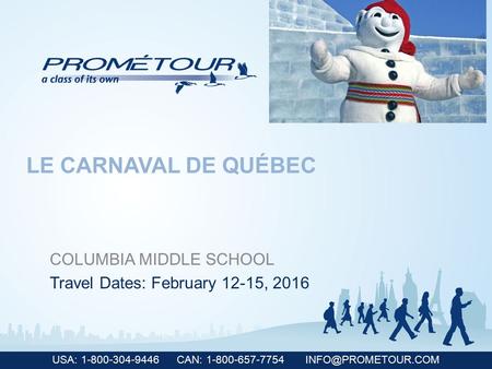 USA: 1-800-304-9446 CAN: 1-800-657-7754 COLUMBIA MIDDLE SCHOOL Travel Dates: February 12-15, 2016 LE CARNAVAL DE QUÉBEC.