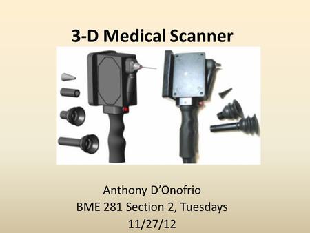 3-D Medical Scanner Anthony D’Onofrio BME 281 Section 2, Tuesdays 11/27/12.