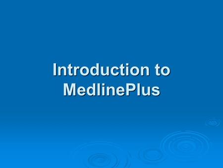 Introduction to MedlinePlus. About MedlinePlus MedlinePlus is the U.S. National Library of Medicine’s website for quality health information MedlinePlus.