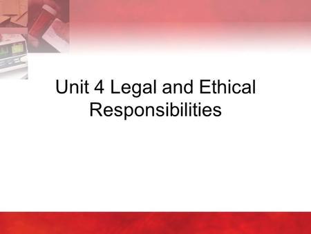 Unit 4 Legal and Ethical Responsibilities