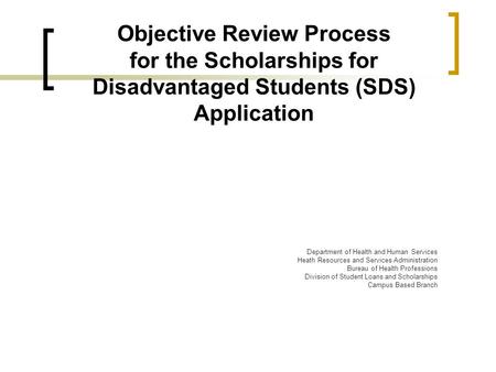 Objective Review Process for the Scholarships for Disadvantaged Students (SDS) Application Department of Health and Human Services Heath Resources and.
