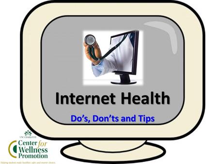 Internet Health Do’s, Don’ts and Tips. Do’s DO Look for the authors of the source or the original source of information; who wrote this and are they reputable?