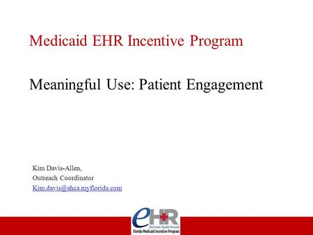 Medicaid EHR Incentive Program Meaningful Use: Patient Engagement Kim Davis-Allen, Outreach Coordinator