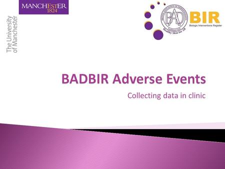 Collecting data in clinic.  Aim of BADBIR  Definition of Adverse Events  Adverse events in BADBIR  Adverse event recording in hospital case notes.