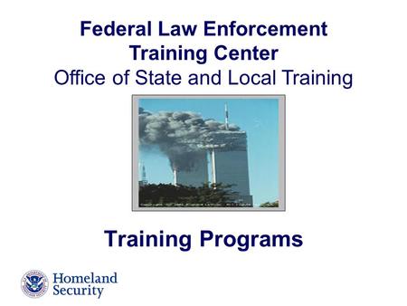 Federal Law Enforcement Training Center Office of State and Local Training Training Programs.