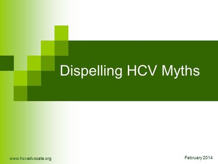 Dispelling HCV Myths www.hcvadvocate.org February 2014.
