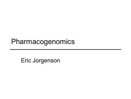 Pharmacogenomics Eric Jorgenson.