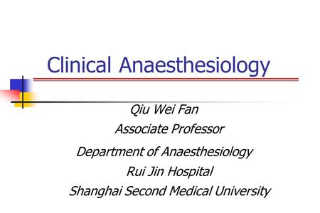 Clinical Anaesthesiology Qiu Wei Fan Associate Professor Department of Anaesthesiology Rui Jin Hospital Shanghai Second Medical University 1.