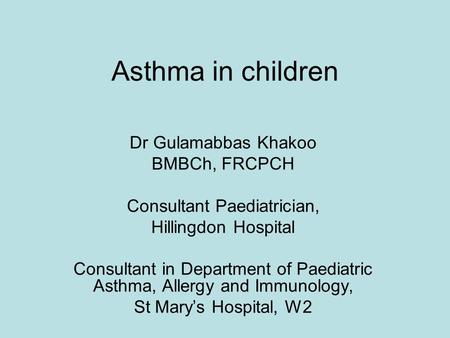 Asthma in children Dr Gulamabbas Khakoo BMBCh, FRCPCH
