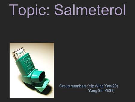 Topic: Salmeterol Group members: Yip Wing Yan(29) Yung Sin Yi(31)