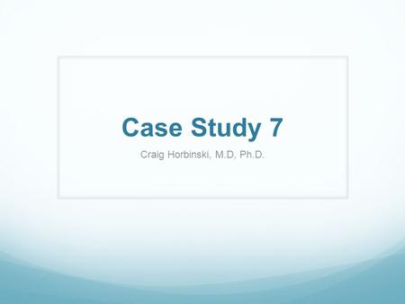 Case Study 7 Craig Horbinski, M.D, Ph.D.. History 63-year-old male with generalized progressive weakness especially in his lower extremities with difficulty.