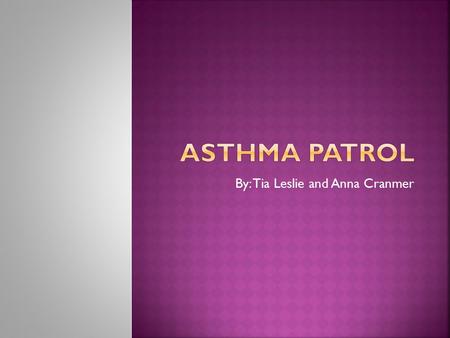 By: Tia Leslie and Anna Cranmer.  Asthma is a chronic condition involving the respiratory system in which the airways occasionally constrict, become.