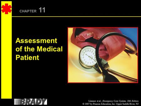 Limmer et al., Emergency Care Update, 10th Edition © 2007 by Pearson Education, Inc. Upper Saddle River, NJ CHAPTER 11 Assessment of the Medical Patient.