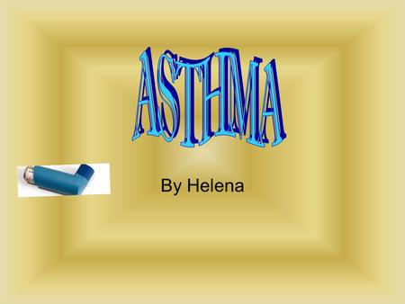 By Helena. What is and what causes asthma? Asthma is a disease of the airways that blocks the airways, making it hard to breath. It makes you wheeze,
